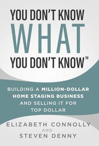 Cover image for You Don't Know What You Don't Know: Building a Million-Dollar Home Staging Business and Selling It for Top Dollar