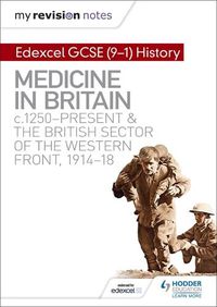 Cover image for My Revision Notes: Edexcel GCSE (9-1) History: Medicine in Britain, c1250-present and The British sector of the Western Front, 1914-18