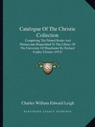 Catalogue of the Christie Collection: Comprising the Printed Books and Manuscripts Bequeathed to the Library of the University of Manchester by Richard Copley Christie (1915)