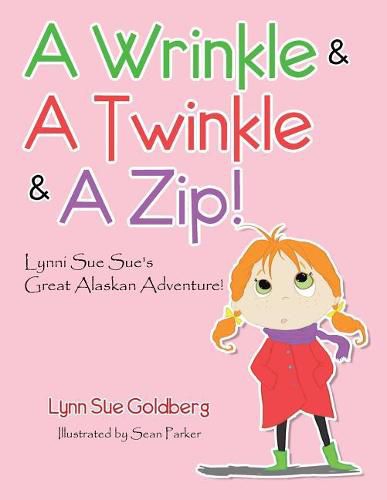 Cover image for A Wrinkle & A Twinkle & A Zip!: Lynni Sue Sue's Great Alaskan Adventure!