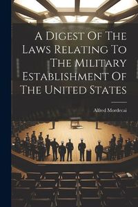 Cover image for A Digest Of The Laws Relating To The Military Establishment Of The United States