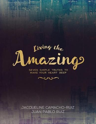 Cover image for Living the Amazing: Seven Simple Truths To Make Your Heart Beep