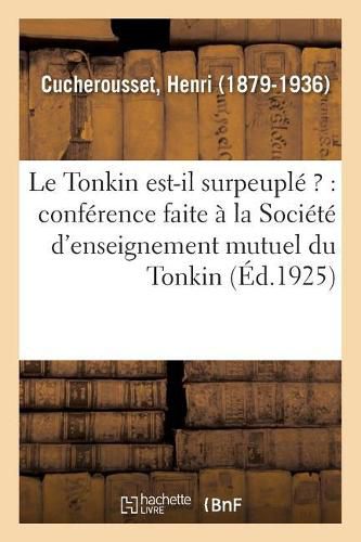 Cover image for Le Tonkin Est-Il Surpeuple ?: Conference Faite A La Societe d'Enseignement Mutuel Du Tonkin, Le 12 Novembre