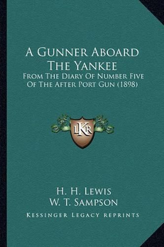 A Gunner Aboard the Yankee a Gunner Aboard the Yankee: From the Diary of Number Five of the After Port Gun (1898) from the Diary of Number Five of the After Port Gun (1898)