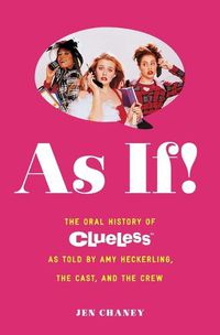 Cover image for As If!: The Oral History of Clueless as told by Amy Heckerling and the Cast and Crew