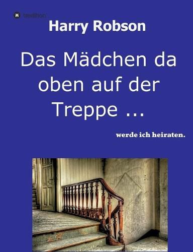 Cover image for Das Madchen da oben auf der Treppe ...: werde ich heiraten.