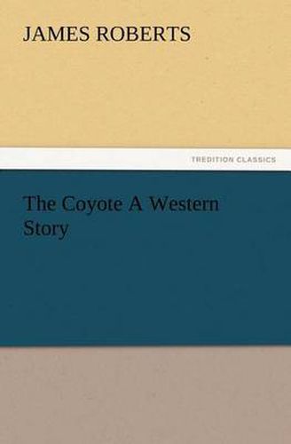 Cover image for The Coyote A Western Story