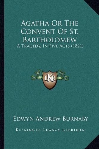 Agatha or the Convent of St. Bartholomew: A Tragedy, in Five Acts (1821)