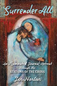 Cover image for Surrender All: An Illuminated Journal Retreat Through the Stations of the Cross