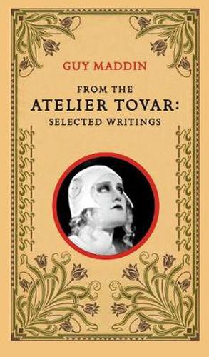 Cover image for From the Atelier Tovar: Selected Writings of Guy Maddin