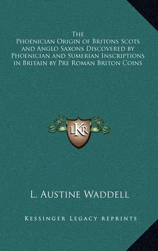 The Phoenician Origin of Britons Scots and Anglo Saxons Discovered by Phoenician and Sumerian Inscriptions in Britain by Pre Roman Briton Coins