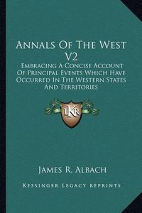 Cover image for Annals of the West V2: Embracing a Concise Account of Principal Events Which Have Occurred in the Western States and Territories