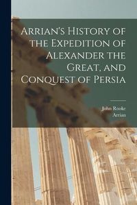 Cover image for Arrian's History of the Expedition of Alexander the Great, and Conquest of Persia