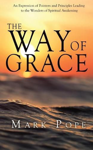 Cover image for The Way of Grace: An Expression of Spiritual Pointers and Principles Leading to the Wonders of Spiritual Awakening