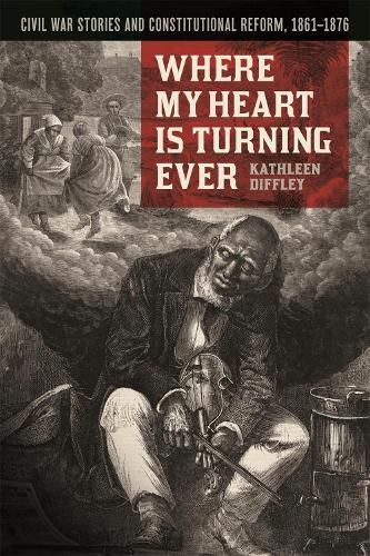 Cover image for Where My Heart is Turning Ever: Civil War Stories and Constitutional Reform, 1861-1876