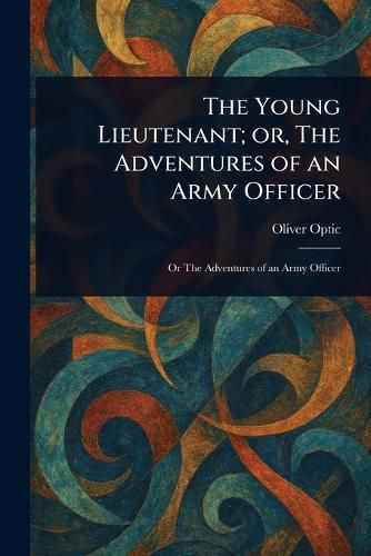 Cover image for The Young Lieutenant; or, The Adventures of an Army Officer