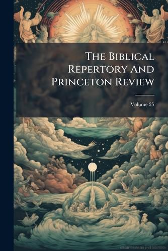 Cover image for The Biblical Repertory And Princeton Review; Volume 25