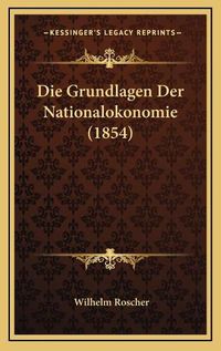 Cover image for Die Grundlagen Der Nationalokonomie (1854)