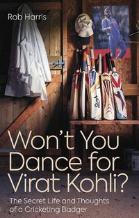 Cover image for Won't You Dance for Virat Kohli?: The Secret Life and Thoughts of a Cricketing Badger