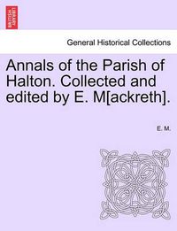 Cover image for Annals of the Parish of Halton. Collected and Edited by E. M[ackreth].