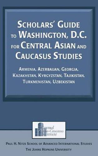 Scholars' Guide to Washington, D.C. for Central Asian and Caucasus Studies: Armenia, Azerbaijan, Georgia, Kazakhstan, Kyrgyzstan, Tajikistan, Turkmenistan, Uzbekistan