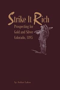 Cover image for Strike It Rich - Prospecting for Gold and Silver - Colorado, 1895