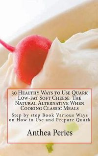 Cover image for 30 Healthy Ways to Use Quark Low-fat Soft Cheese