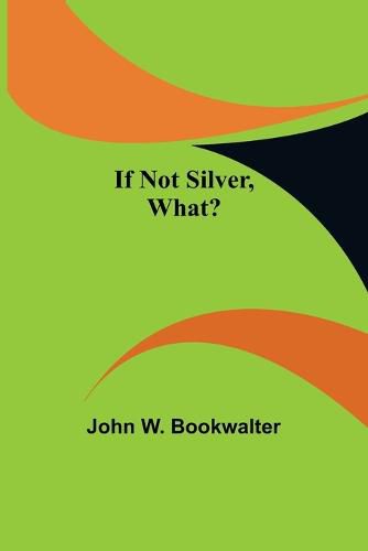 Cover image for If Not Silver, What?