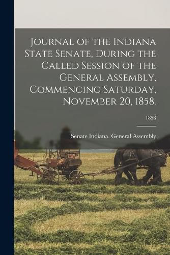 Cover image for Journal of the Indiana State Senate, During the Called Session of the General Assembly, Commencing Saturday, November 20, 1858.; 1858