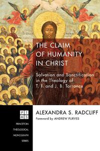 Cover image for The Claim of Humanity in Christ: Salvation and Sanctification in the Theology of T. F. and J. B. Torrance