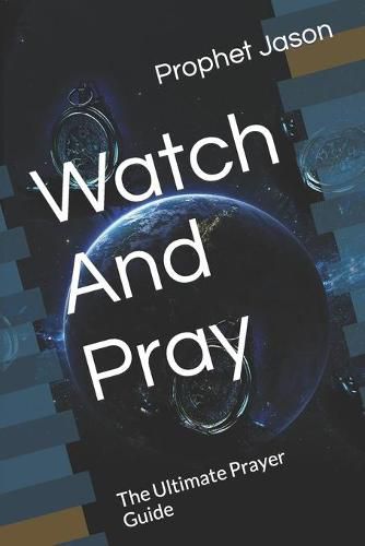 Cover image for Watch And Pray: The Ultimate Prayer Guide