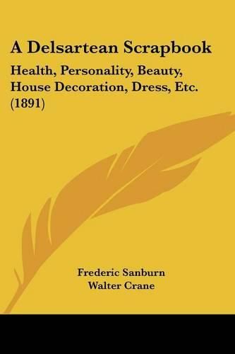 Cover image for A Delsartean Scrapbook: Health, Personality, Beauty, House Decoration, Dress, Etc. (1891)