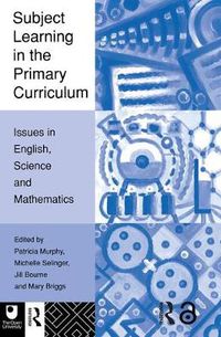 Cover image for Subject Learning in the Primary Curriculum: Issues in English, Science and Maths