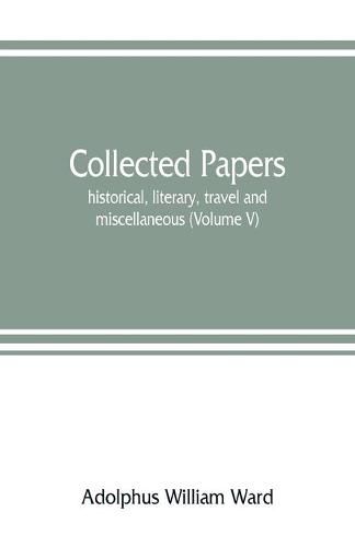 Cover image for Collected papers; historical, literary, travel and miscellaneous (Volume V)