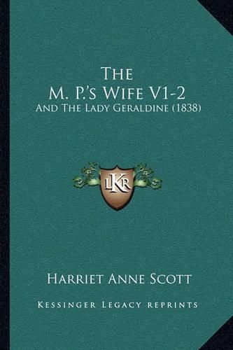 The M. P.'s Wife V1-2 the M. P.'s Wife V1-2: And the Lady Geraldine (1838) and the Lady Geraldine (1838)