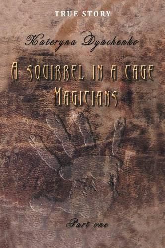 Cover image for A Squirrel in a Cage. Magicians. Part One.: True Story