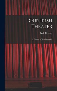 Cover image for Our Irish Theater; a Chapter of Autobiography