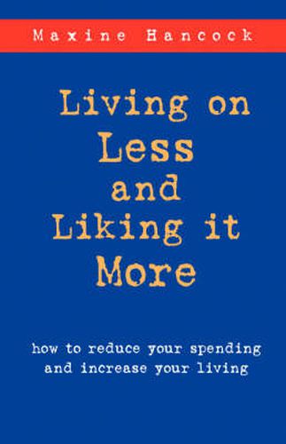 Cover image for Living on Less and Liking it More: How to Reduce Your Spending and Increase Your Living