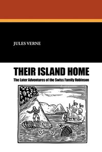 Cover image for Their Island Home: The Later Adventures of the Swiss Family Robinson