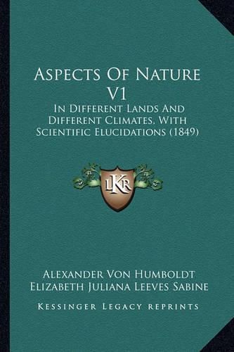 Aspects of Nature V1: In Different Lands and Different Climates, with Scientific Elucidations (1849)