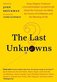 Cover image for The Last Unknowns: Deep, Elegant, Profound Unanswered Questions About the Universe, the Mind, the Future of Civilization, and the Meaning of Life