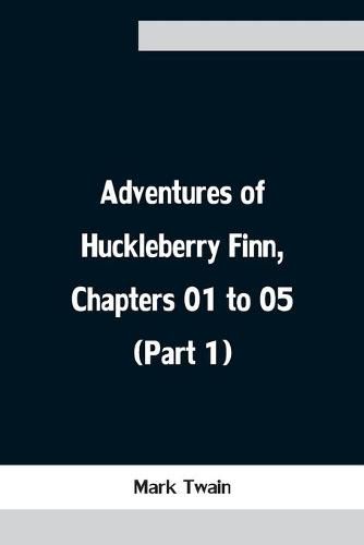 Cover image for Adventures of Huckleberry Finn, Chapters 01 to 05 (Part 1)