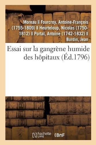 Cover image for Essai Sur La Gangrene Humide Des Hopitaux, d'Apres l'Etat Actuel Des Connoissances Chimiques: Et Physiologiques, Suivi d'Un Extrait Du Rapport Qui En a Ete Fait A La Societe de Sante de Paris