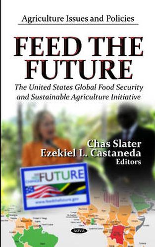 Cover image for Feed The Future: The U.S. Global Food Security & Sustainable Agriculture Initiative