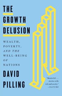 Cover image for The Growth Delusion: Wealth, Poverty, and the Well-Being of Nations