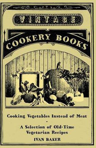 Cover image for Cooking Vegetables Instead of Meat - A Selection of Old-Time Vegetarian Recipes