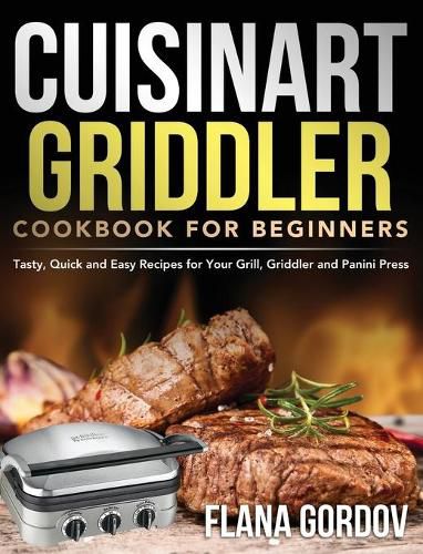 Cover image for Cuisinart Griddler Cookbook for Beginners: Tasty, Quick and Easy Recipes for Your Grill, Griddler and Panini Press