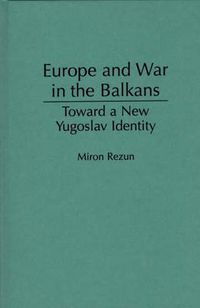 Cover image for Europe and War in the Balkans: Toward a New Yugoslav Identity