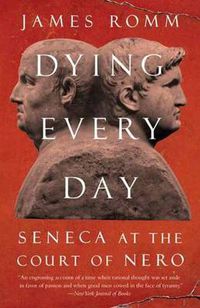 Cover image for Dying Every Day: Seneca at the Court of Nero