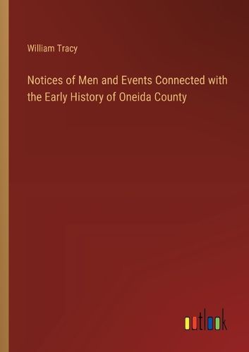 Cover image for Notices of Men and Events Connected with the Early History of Oneida County